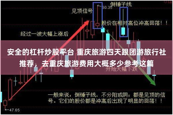 安全的杠杆炒股平台 重庆旅游四天跟团游旅行社推荐，去重庆旅游费用大概多少参考这篇